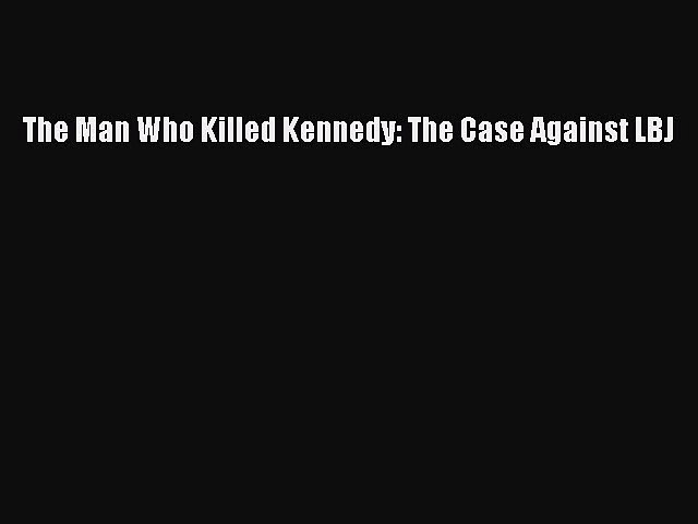 [Download PDF] The Man Who Killed Kennedy: The Case Against LBJ Ebook Free