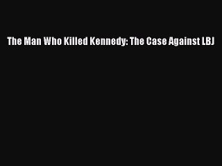 [Download PDF] The Man Who Killed Kennedy: The Case Against LBJ Ebook Free