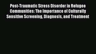 Read Post-Traumatic Stress Disorder in Refugee Communities: The Importance of Culturally Sensitive