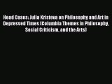 [Read book] Head Cases: Julia Kristeva on Philosophy and Art in Depressed Times (Columbia Themes