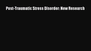 Download Post-Traumatic Stress Disorder: New Research PDF Online