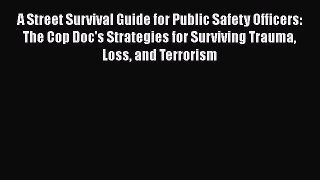 Read A Street Survival Guide for Public Safety Officers: The Cop Doc's Strategies for Surviving
