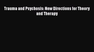 Read Trauma and Psychosis: New Directions for Theory and Therapy PDF Free