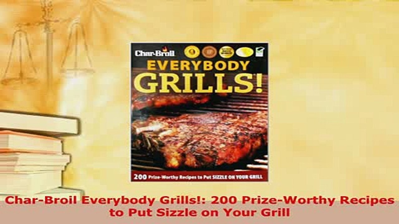 Download  CharBroil Everybody Grills 200 PrizeWorthy Recipes to Put Sizzle on Your Grill Read Online