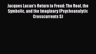 Download Jacques Lacan's Return to Freud: The Real the Symbolic and the Imaginary (Psychoanalytic