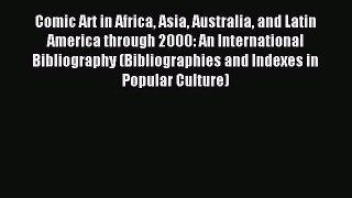 Read Comic Art in Africa Asia Australia and Latin America through 2000: An International Bibliography
