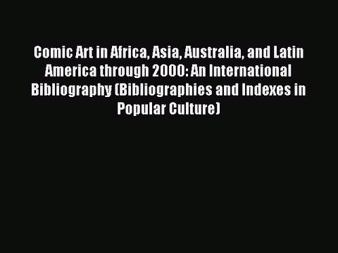 Read Comic Art in Africa Asia Australia and Latin America through 2000: An International Bibliography