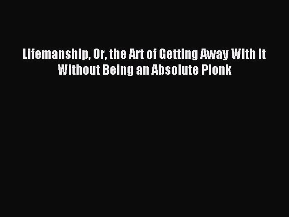 Read Lifemanship Or the Art of Getting Away With It Without Being an Absolute Plonk Ebook Free