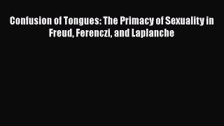 [Read book] Confusion of Tongues: The Primacy of Sexuality in Freud Ferenczi and Laplanche