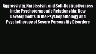 [Read book] Aggressivity Narcissism and Self-Destructiveness in the Psychoterapeutic Relationship: