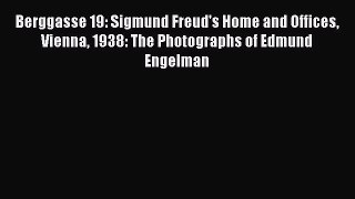 [Read book] Berggasse 19: Sigmund Freud's Home and Offices Vienna 1938: The Photographs of