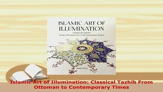 Download  Islamic Art of Illumination Classical Tazhib From Ottoman to Contemporary Times PDF Book Free