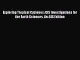 [Read Book] Exploring Tropical Cyclones: GIS Investigations for the Earth Sciences ArcGIS Edition