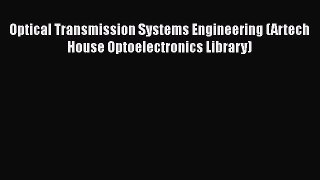 [Read Book] Optical Transmission Systems Engineering (Artech House Optoelectronics Library)