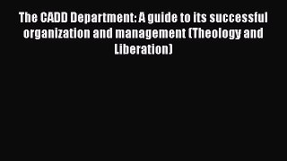 [Read Book] The CADD Department: A guide to its successful organization and management (Theology