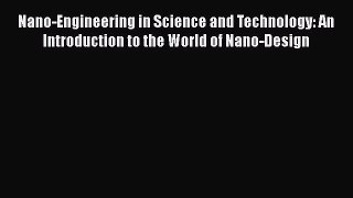 [Read Book] Nano-Engineering in Science and Technology: An Introduction to the World of Nano-Design