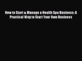 Read How to Start & Manage a Health Spa Business: A Practical Way to Start Your Own Business