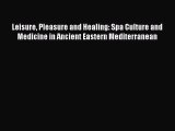 Download Leisure Pleasure and Healing: Spa Culture and Medicine in Ancient Eastern Mediterranean