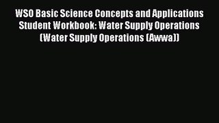[Read Book] WSO Basic Science Concepts and Applications Student Workbook: Water Supply Operations