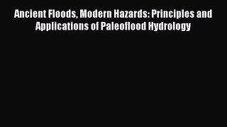 [Read Book] Ancient Floods Modern Hazards: Principles and Applications of Paleoflood Hydrology
