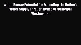 [Read Book] Water Reuse: Potential for Expanding the Nation's Water Supply Through Reuse of
