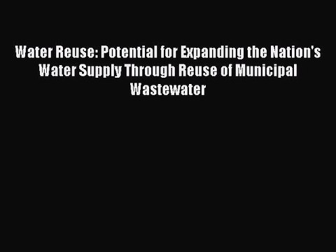 [Read Book] Water Reuse: Potential for Expanding the Nation's Water Supply Through Reuse of