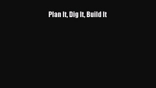 [Read Book] Plan It Dig It Build It  EBook