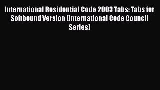 [Read Book] International Residential Code 2003 Tabs: Tabs for Softbound Version (International