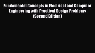 [Read Book] Fundamental Concepts in Electrical and Computer Engineering with Practical Design