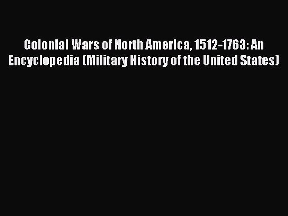 Download Colonial Wars of North America 1512-1763: An Encyclopedia (Military History of the