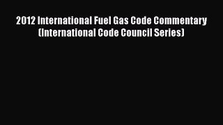[Read Book] 2012 International Fuel Gas Code Commentary (International Code Council Series)