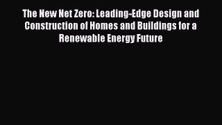 [Read Book] The New Net Zero: Leading-Edge Design and Construction of Homes and Buildings for