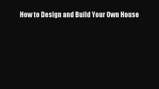 [Read Book] How to Design and Build Your Own House  EBook