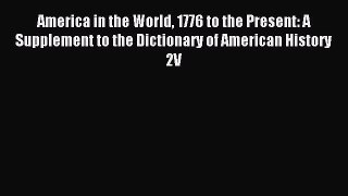 Read America in the World 1776 to the Present: A Supplement to the Dictionary of American History