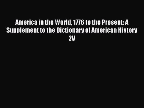 Read America in the World 1776 to the Present: A Supplement to the Dictionary of American History