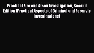 [Read Book] Practical Fire and Arson Investigation Second Edition (Practical Aspects of Criminal