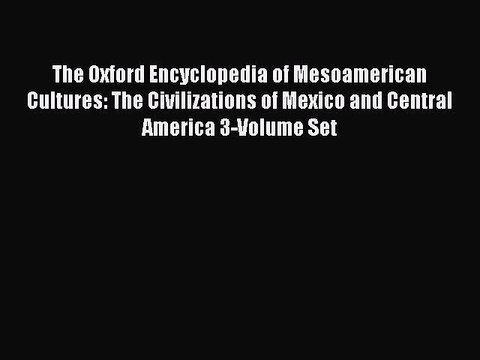 Read The Oxford Encyclopedia of Mesoamerican Cultures: The Civilizations of Mexico and Central