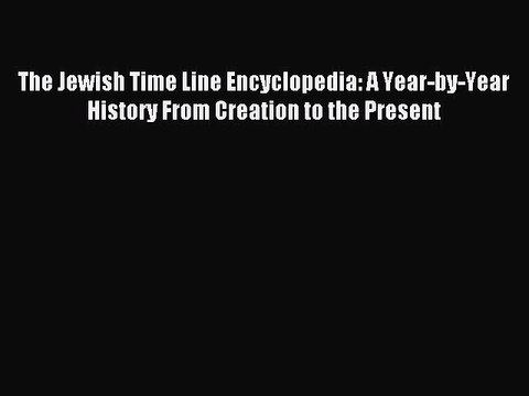 Read The Jewish Time Line Encyclopedia: A Year-by-Year History From Creation to the Present