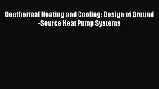 [Read Book] Geothermal Heating and Cooling: Design of Ground-Source Heat Pump Systems  Read