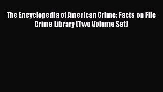 Read The Encyclopedia of American Crime: Facts on File Crime Library (Two Volume Set) Ebook