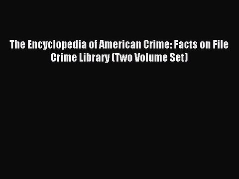 Read The Encyclopedia of American Crime: Facts on File Crime Library (Two Volume Set) Ebook