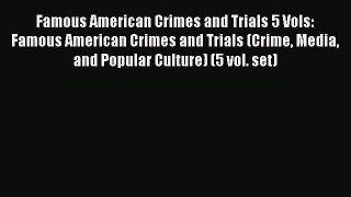 Download Famous American Crimes and Trials 5 Vols: Famous American Crimes and Trials (Crime