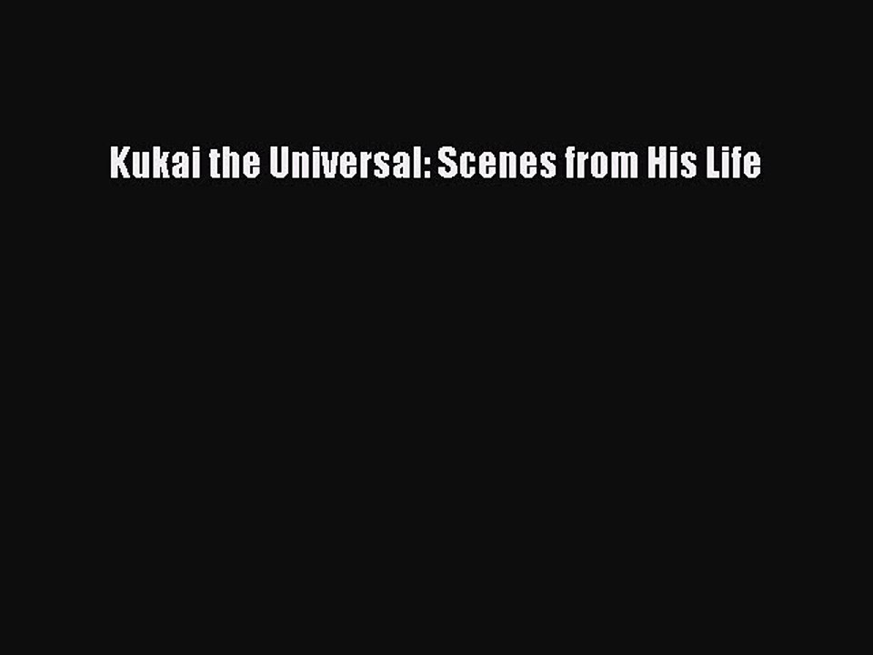 Read Kukai the Universal: Scenes from His Life Ebook Free