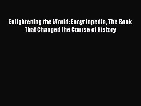 Read Enlightening the World: Encyclopedia The Book That Changed the Course of History Ebook