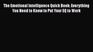 Read The Emotional Intelligence Quick Book: Everything You Need to Know to Put Your EQ to Work