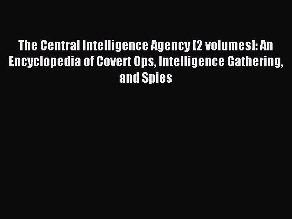 Read The Central Intelligence Agency [2 volumes]: An Encyclopedia of Covert Ops Intelligence