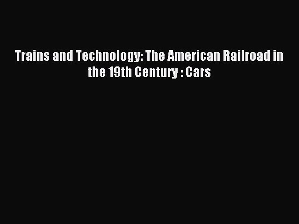 Read Trains and Technology: The American Railroad in the 19th Century : Cars Ebook Online