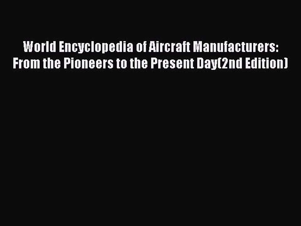 Download World Encyclopedia of Aircraft Manufacturers: From the Pioneers to the Present Day(2nd