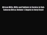 Read African MiGs: MiGs and Sukhois in Service in Sub-Saharan Africa: Volume 1: Angola to Ivory
