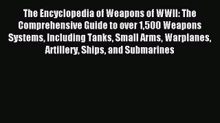 Read The Encyclopedia of Weapons of WWII: The Comprehensive Guide to over 1500 Weapons Systems